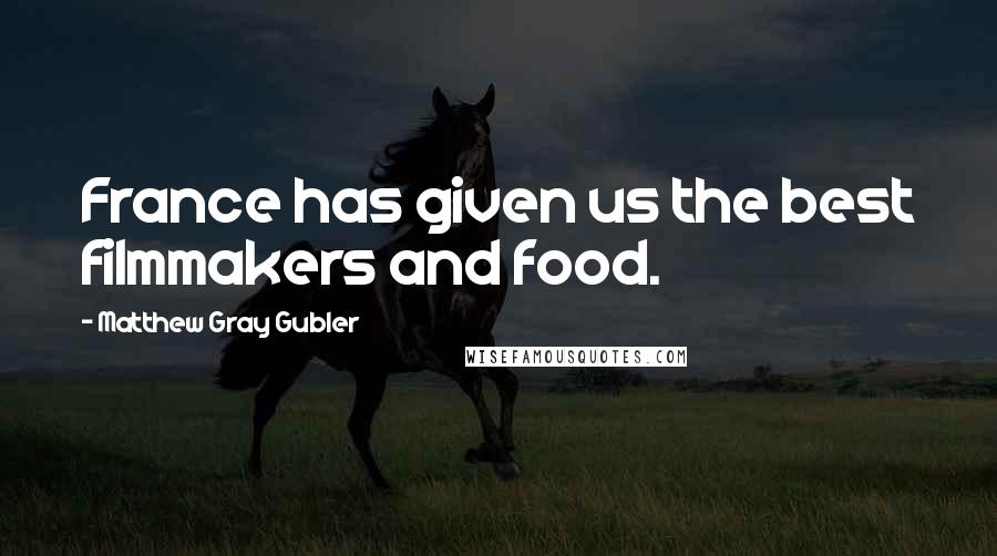Matthew Gray Gubler Quotes: France has given us the best filmmakers and food.