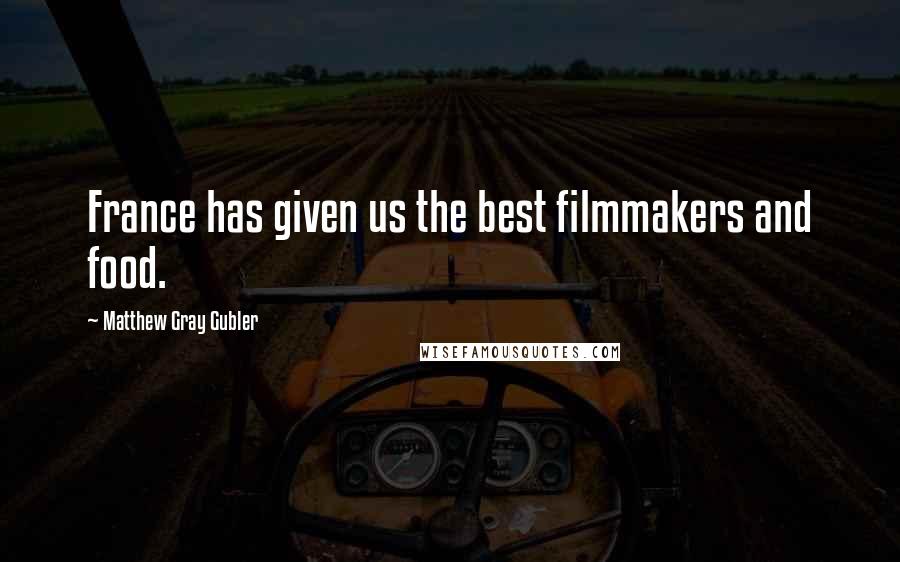 Matthew Gray Gubler Quotes: France has given us the best filmmakers and food.