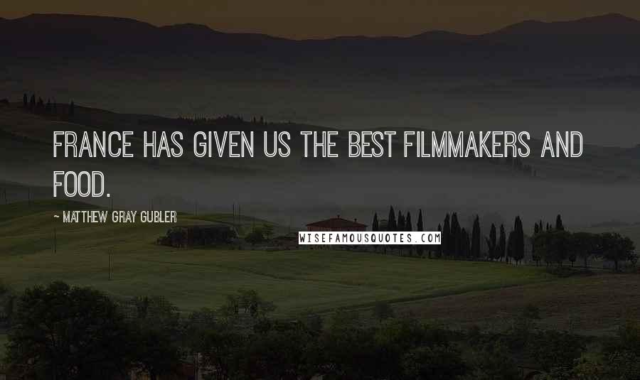 Matthew Gray Gubler Quotes: France has given us the best filmmakers and food.