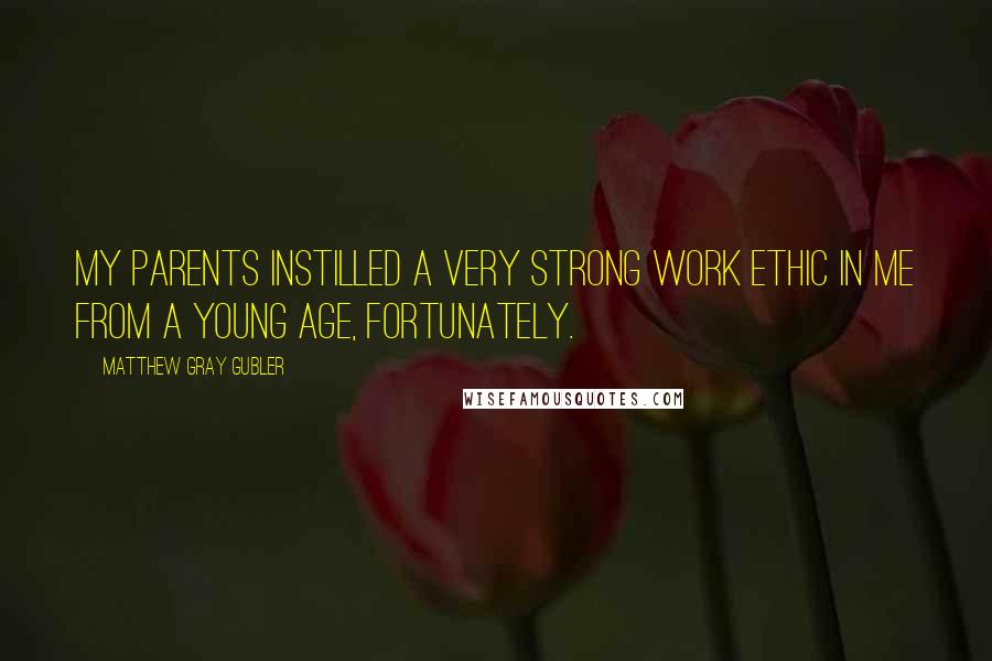 Matthew Gray Gubler Quotes: My parents instilled a very strong work ethic in me from a young age, fortunately.