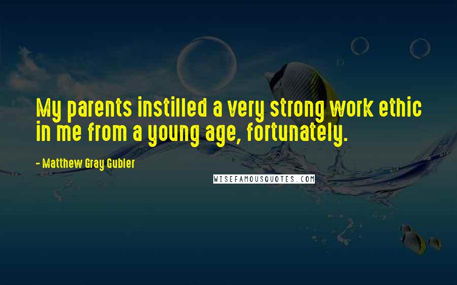 Matthew Gray Gubler Quotes: My parents instilled a very strong work ethic in me from a young age, fortunately.