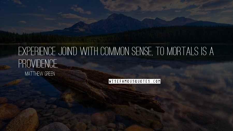 Matthew Green Quotes: Experience join'd with common sense, To mortals is a providence.