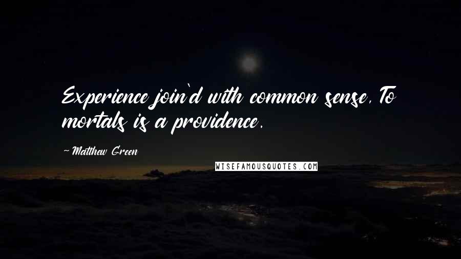 Matthew Green Quotes: Experience join'd with common sense, To mortals is a providence.