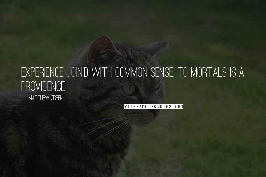 Matthew Green Quotes: Experience join'd with common sense, To mortals is a providence.