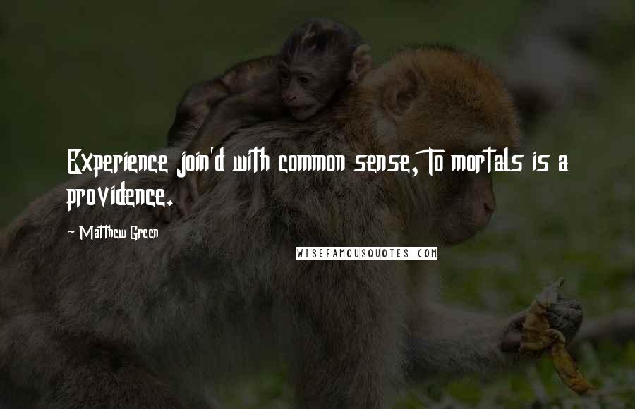 Matthew Green Quotes: Experience join'd with common sense, To mortals is a providence.