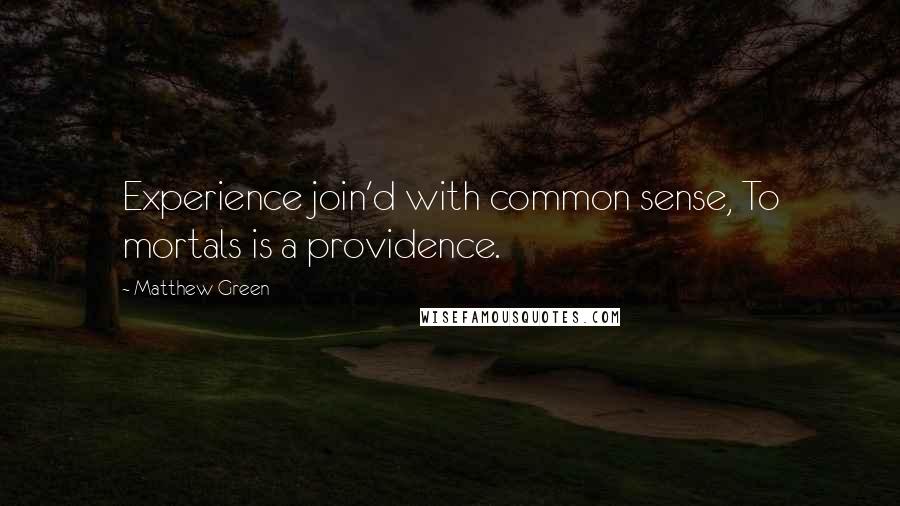 Matthew Green Quotes: Experience join'd with common sense, To mortals is a providence.