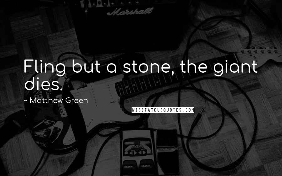 Matthew Green Quotes: Fling but a stone, the giant dies.