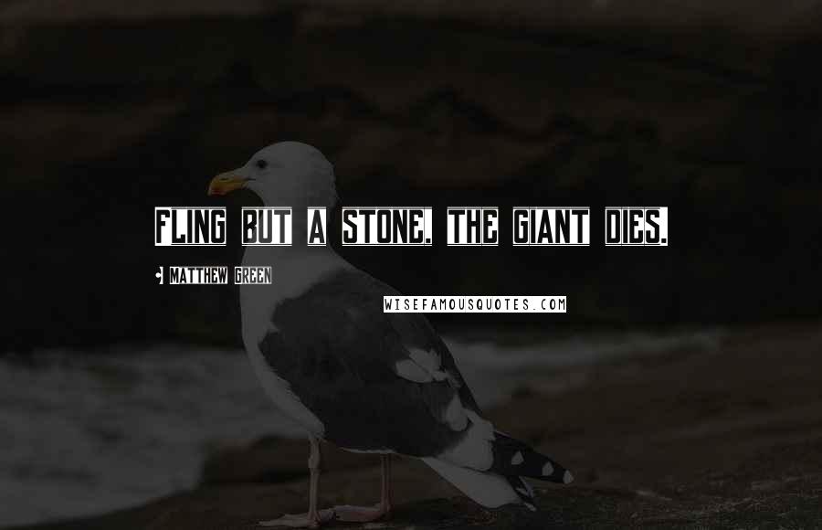 Matthew Green Quotes: Fling but a stone, the giant dies.