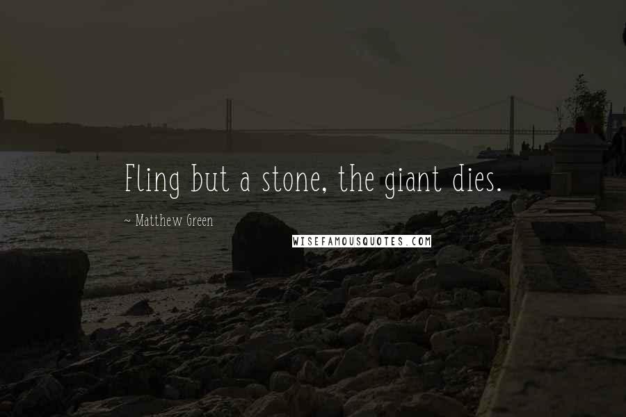 Matthew Green Quotes: Fling but a stone, the giant dies.