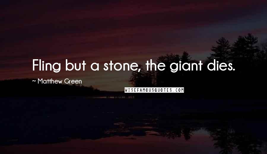 Matthew Green Quotes: Fling but a stone, the giant dies.