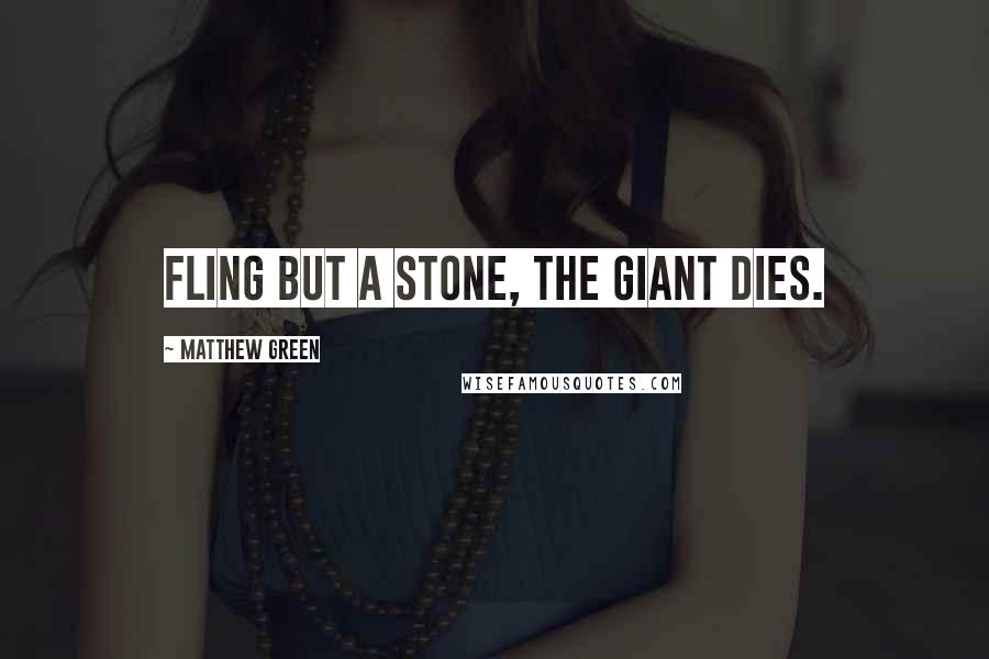 Matthew Green Quotes: Fling but a stone, the giant dies.