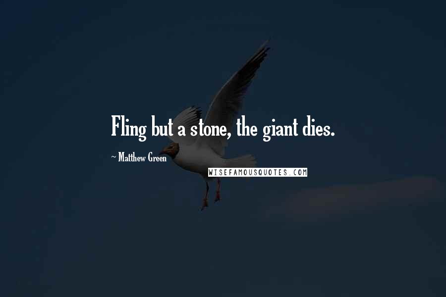 Matthew Green Quotes: Fling but a stone, the giant dies.