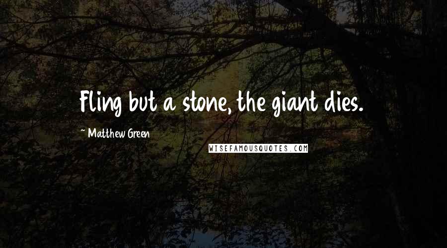 Matthew Green Quotes: Fling but a stone, the giant dies.