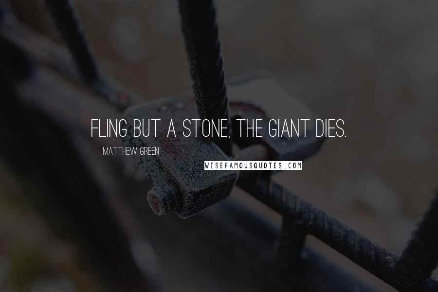 Matthew Green Quotes: Fling but a stone, the giant dies.