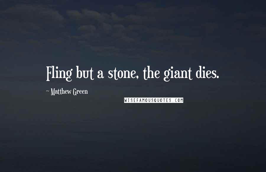 Matthew Green Quotes: Fling but a stone, the giant dies.