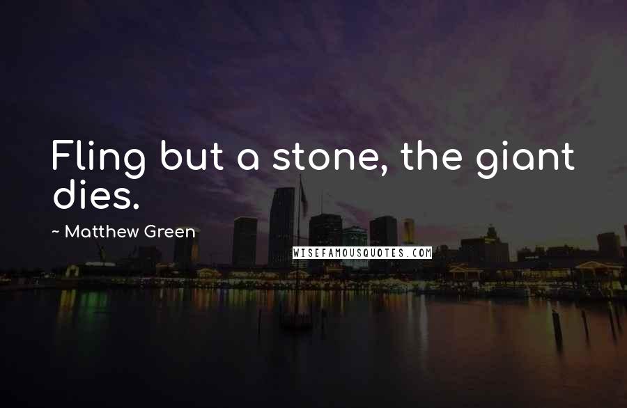 Matthew Green Quotes: Fling but a stone, the giant dies.