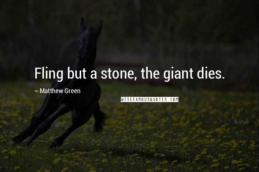 Matthew Green Quotes: Fling but a stone, the giant dies.