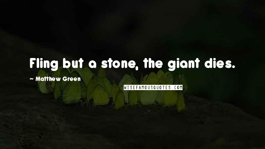 Matthew Green Quotes: Fling but a stone, the giant dies.