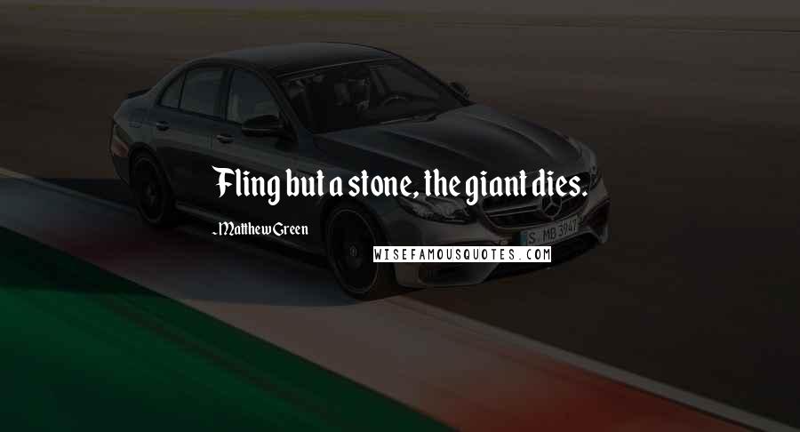 Matthew Green Quotes: Fling but a stone, the giant dies.