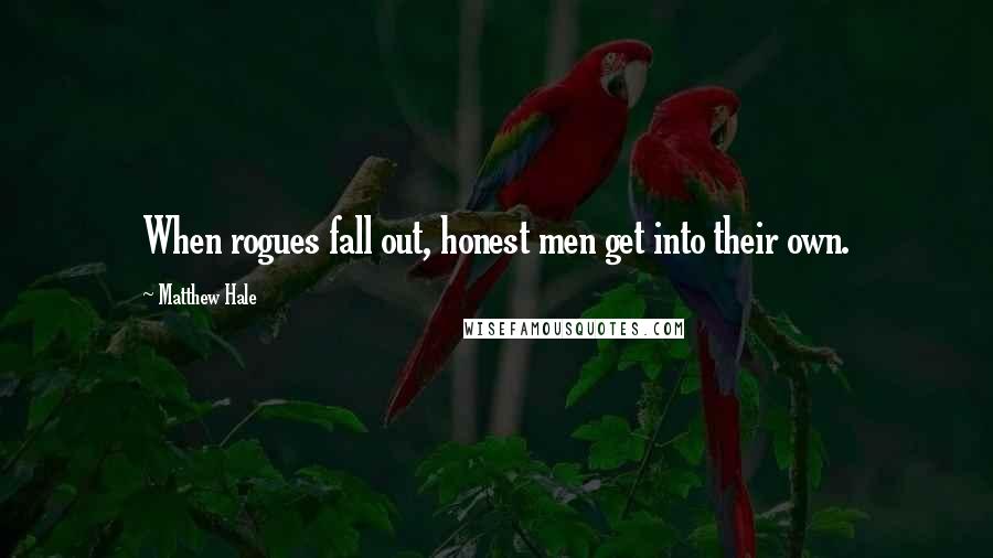 Matthew Hale Quotes: When rogues fall out, honest men get into their own.