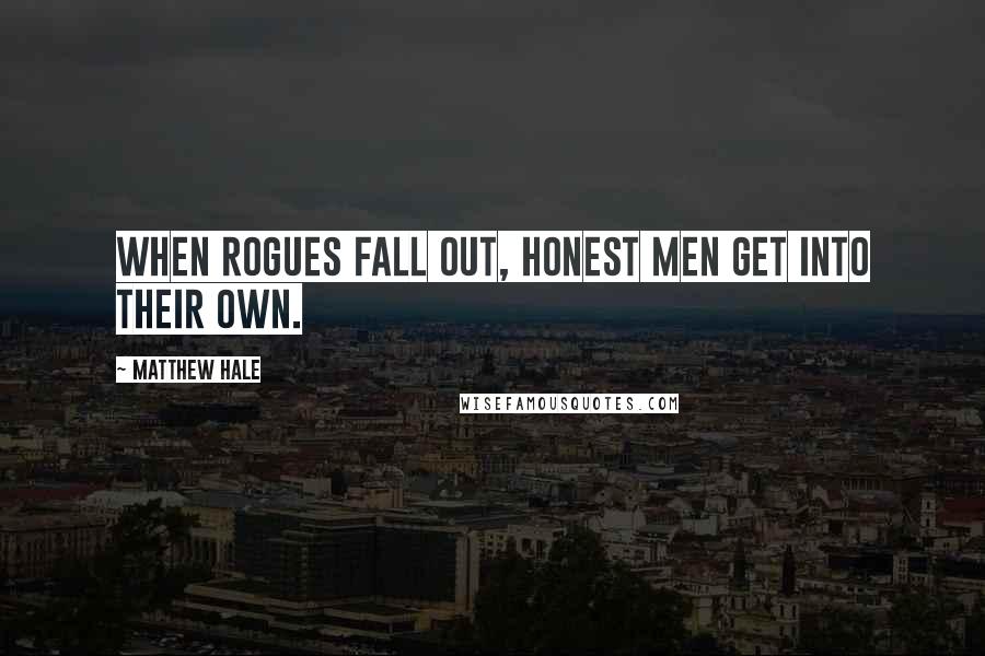 Matthew Hale Quotes: When rogues fall out, honest men get into their own.