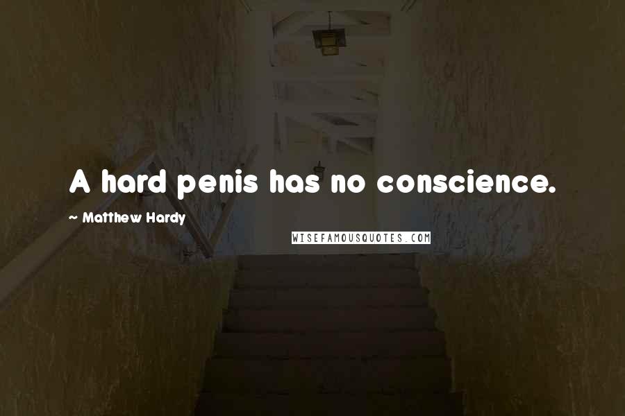 Matthew Hardy Quotes: A hard penis has no conscience.