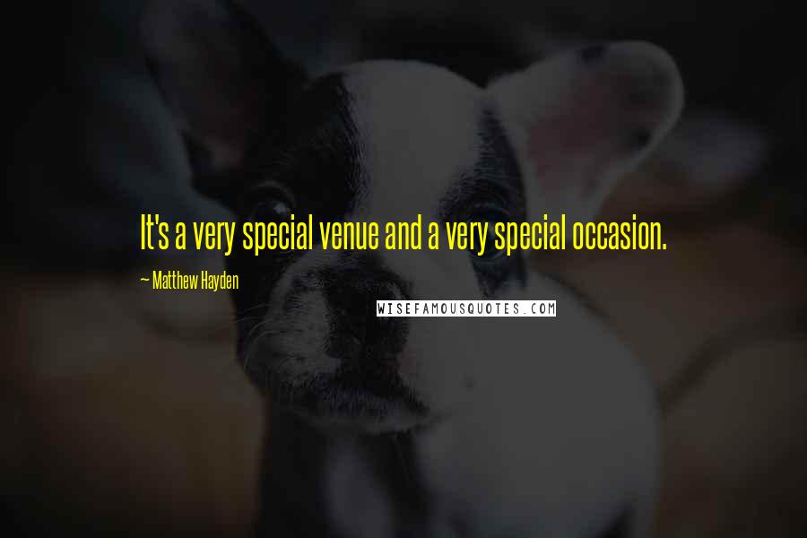 Matthew Hayden Quotes: It's a very special venue and a very special occasion.