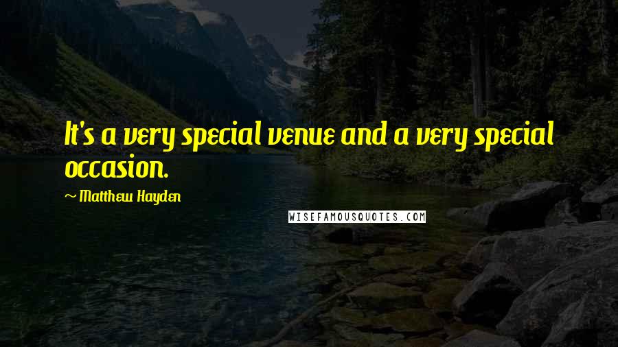 Matthew Hayden Quotes: It's a very special venue and a very special occasion.