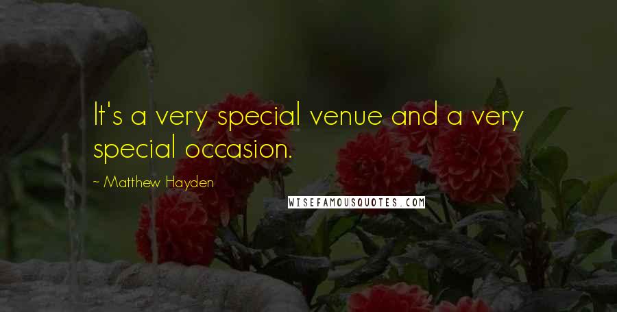 Matthew Hayden Quotes: It's a very special venue and a very special occasion.