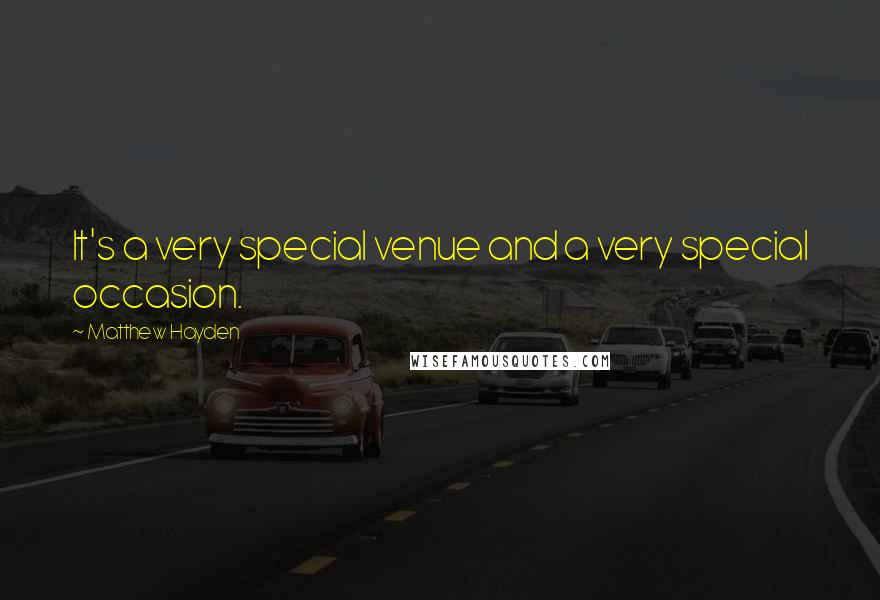 Matthew Hayden Quotes: It's a very special venue and a very special occasion.