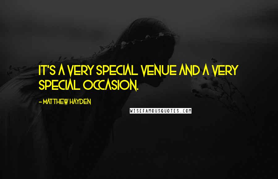 Matthew Hayden Quotes: It's a very special venue and a very special occasion.