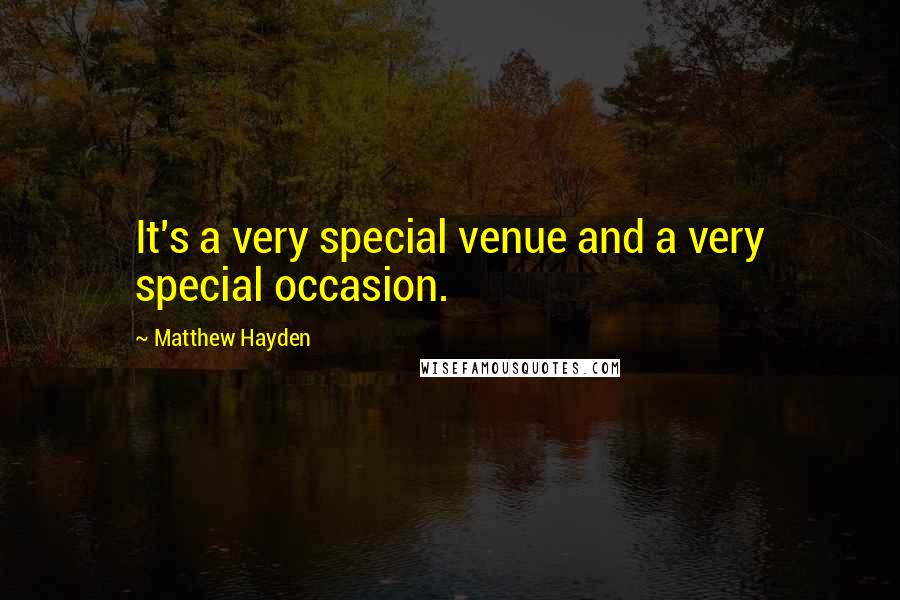 Matthew Hayden Quotes: It's a very special venue and a very special occasion.