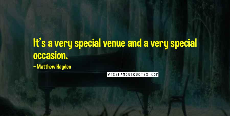 Matthew Hayden Quotes: It's a very special venue and a very special occasion.