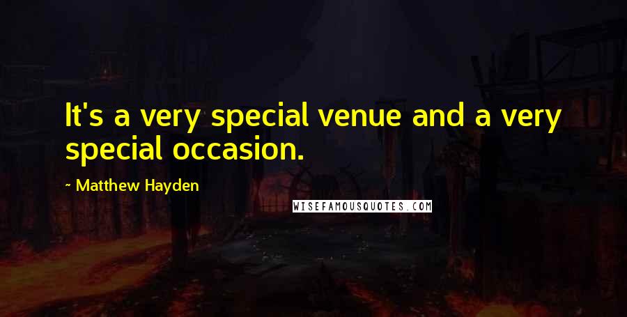 Matthew Hayden Quotes: It's a very special venue and a very special occasion.
