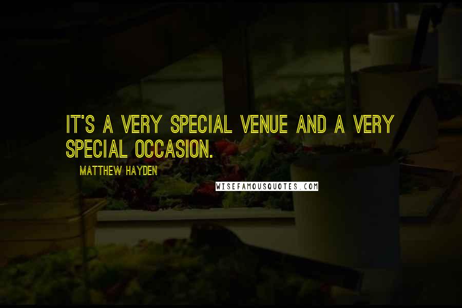 Matthew Hayden Quotes: It's a very special venue and a very special occasion.
