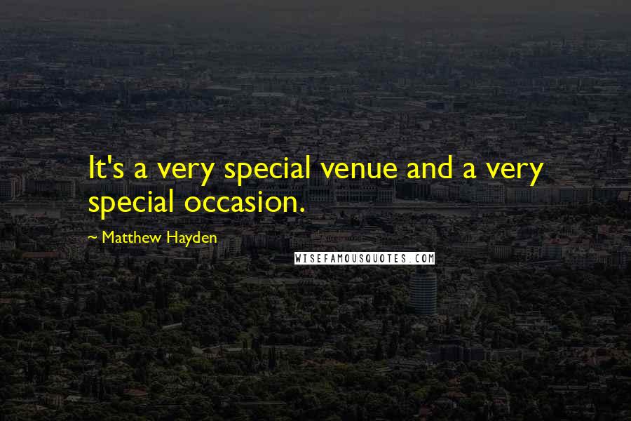 Matthew Hayden Quotes: It's a very special venue and a very special occasion.