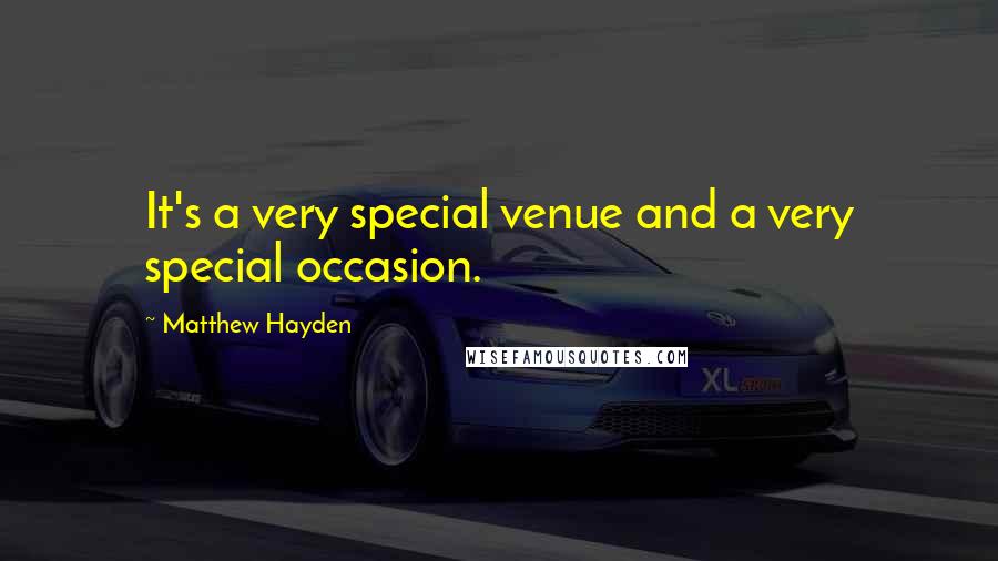 Matthew Hayden Quotes: It's a very special venue and a very special occasion.