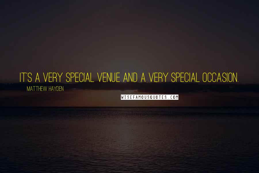 Matthew Hayden Quotes: It's a very special venue and a very special occasion.