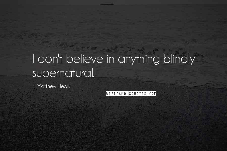 Matthew Healy Quotes: I don't believe in anything blindly supernatural.