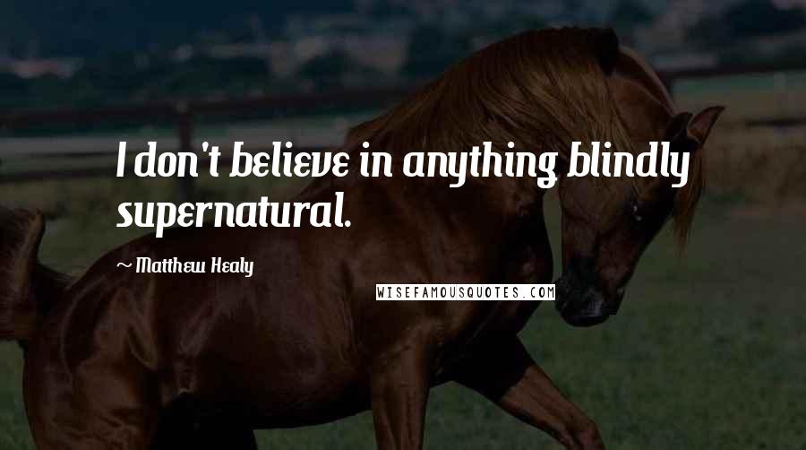 Matthew Healy Quotes: I don't believe in anything blindly supernatural.