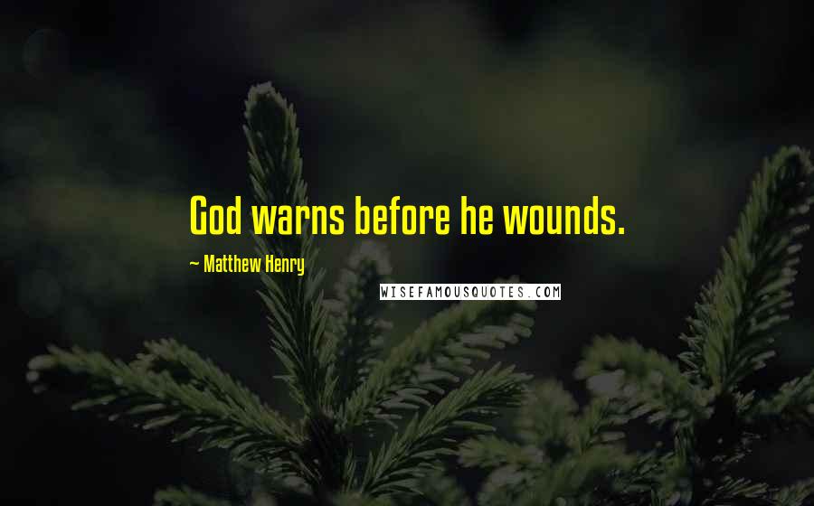 Matthew Henry Quotes: God warns before he wounds.