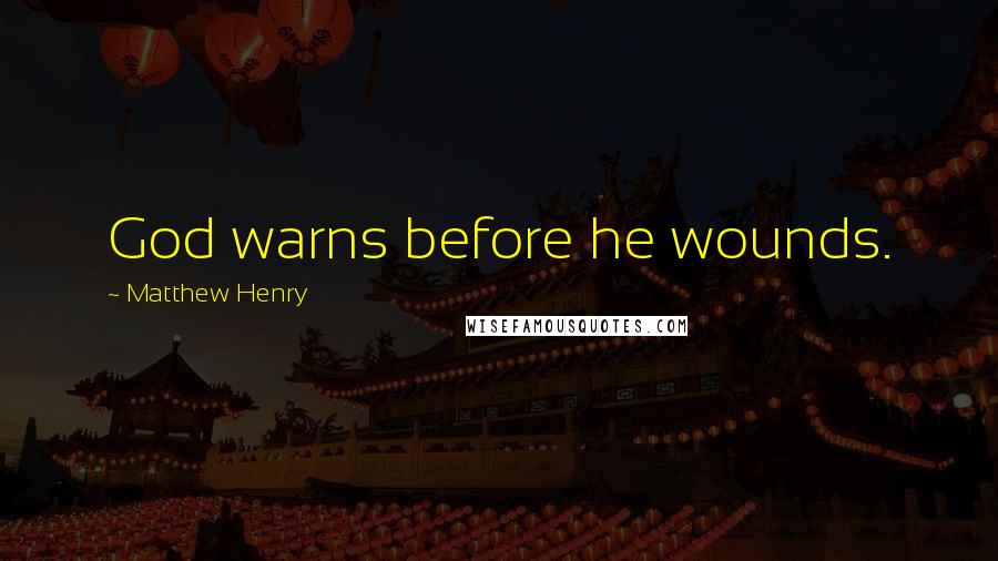 Matthew Henry Quotes: God warns before he wounds.