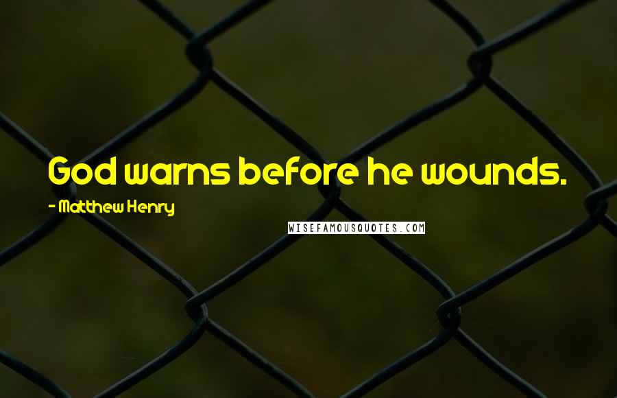 Matthew Henry Quotes: God warns before he wounds.