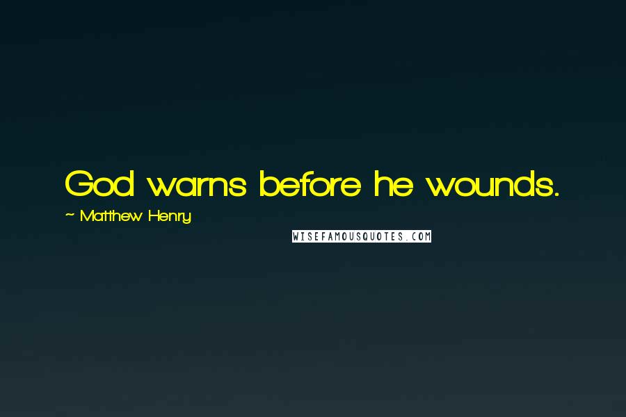 Matthew Henry Quotes: God warns before he wounds.