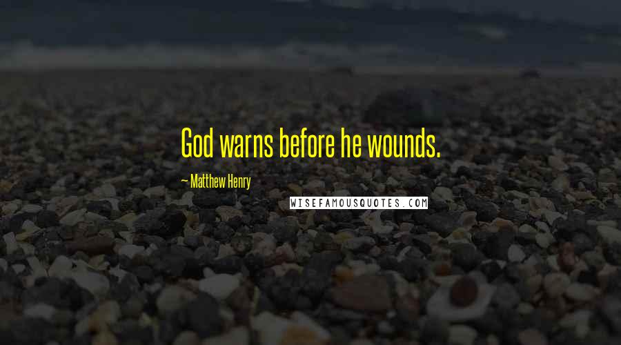 Matthew Henry Quotes: God warns before he wounds.