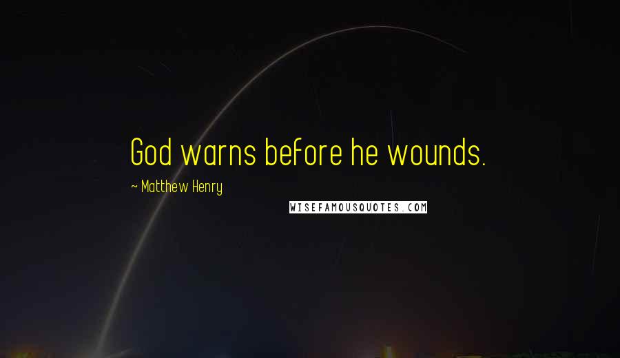 Matthew Henry Quotes: God warns before he wounds.