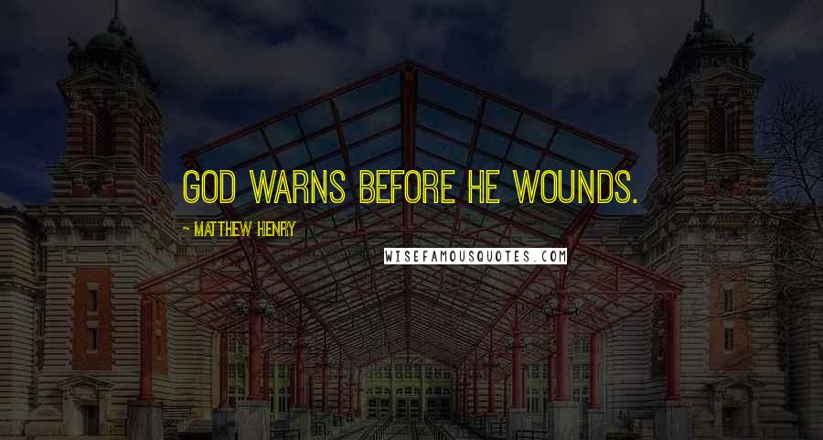 Matthew Henry Quotes: God warns before he wounds.