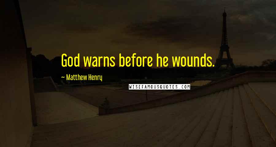 Matthew Henry Quotes: God warns before he wounds.