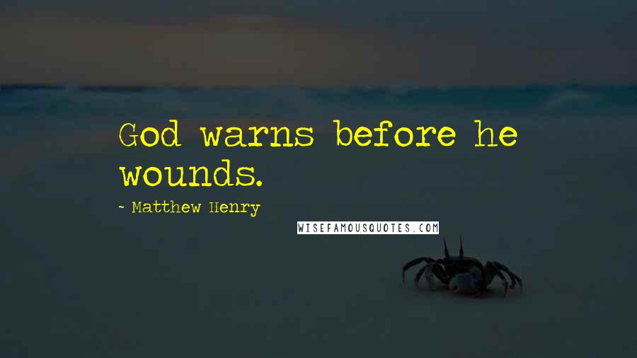 Matthew Henry Quotes: God warns before he wounds.