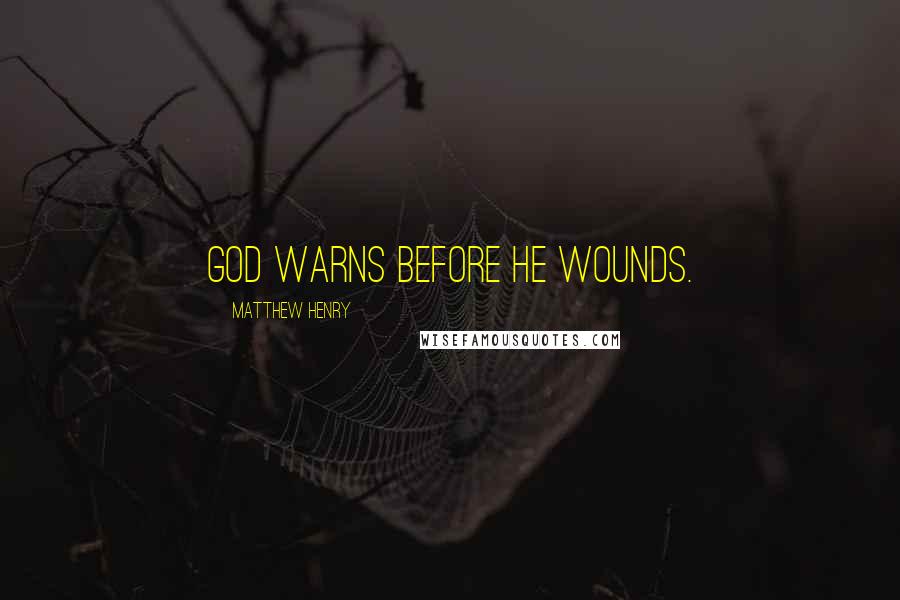 Matthew Henry Quotes: God warns before he wounds.